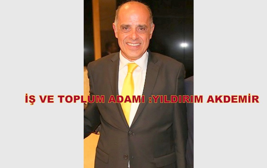 İŞ VE TOPLUM ADAMI :YILDIRIM AKDEMİR