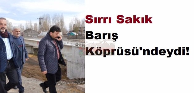 Sırrı Sakık Barış Köprüsü'ndeydi!