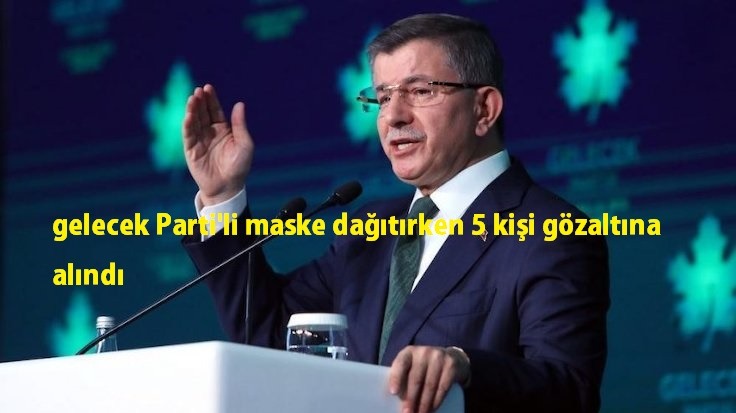 Maske dağıtan 5 kişi gözaltına alındı