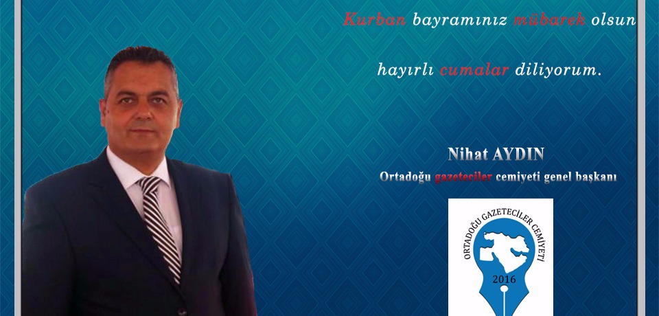 Ortadoğu Gazeteciler Cemiyeti Başkanı Nihat AYDIN bayram mesajı