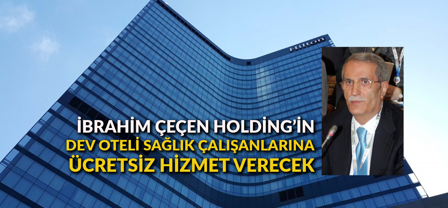 İbrahim Çeçen Holding’in dev oteli sağlık çalışanlarına ücretsiz hizmet verecek