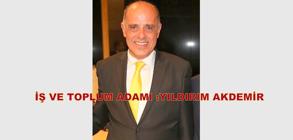 İŞ VE TOPLUM ADAMI :YILDIRIM AKDEMİR