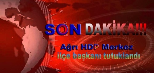 AĞRI’DA HDP MERKEZ İLÇE BAŞKANI VE 2 KİŞİ TUTUKLANDI