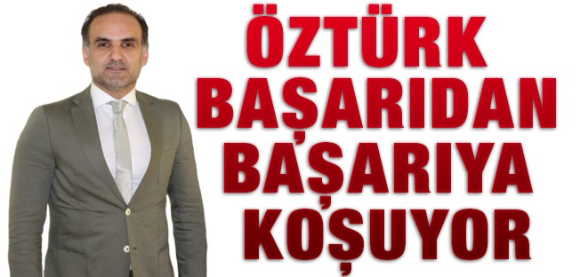 ÖZTÜRK BAŞARIDAN BAŞARIYA KOŞUYOR