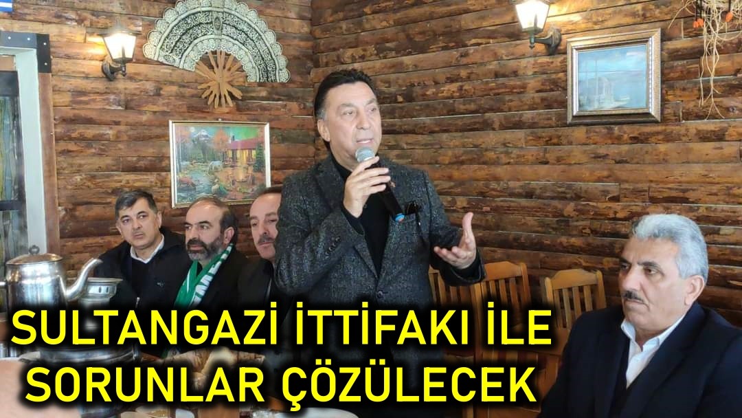 SULTANGAZİ İTTİFAKI İLE SORUNLAR ÇÖZÜLECEK