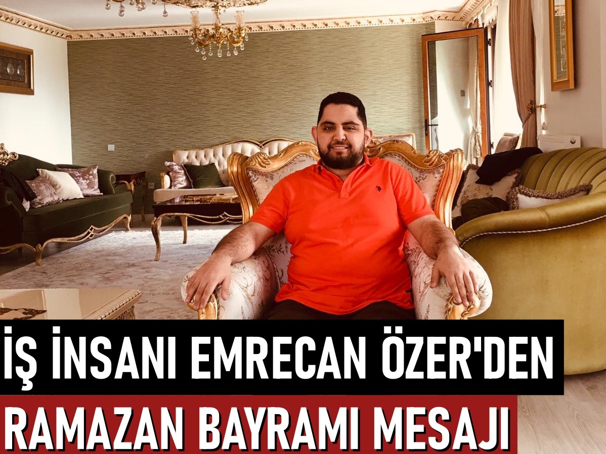 İş insanı Emrecan Özer’den Ramazan Bayramı mesajı