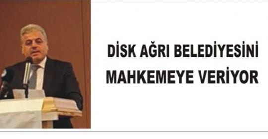 DİSK VE AĞRI BELEDİYESİ ARASINDAKİ KAVGA BÜYÜYOR. 