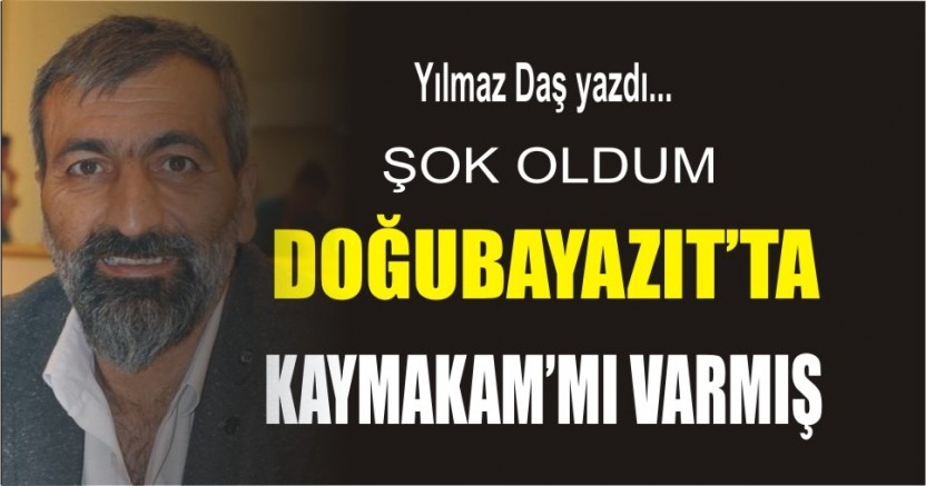 Yılmaz Daş yazdı, 'Doğubayazıt'ta kaymakam mı varmış'