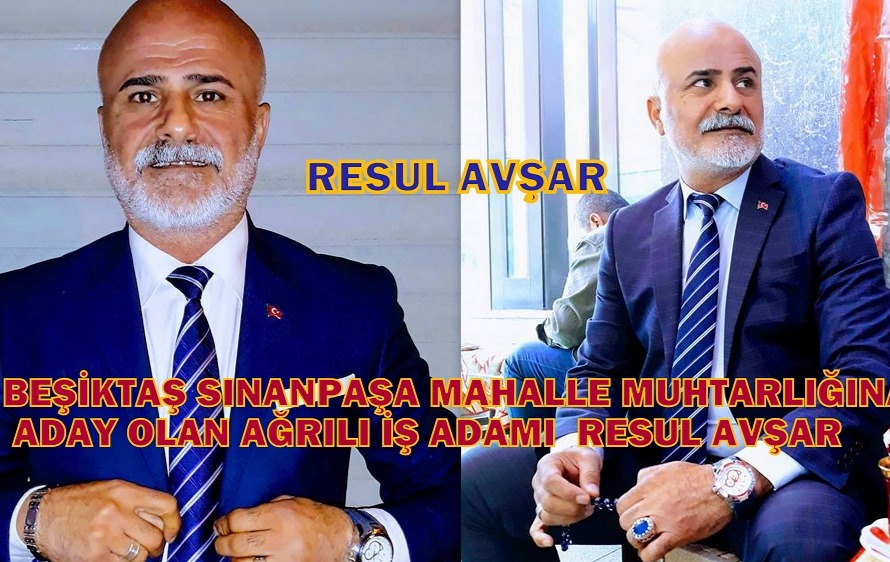 BEŞİKTAŞ SINANPAŞA MAHALLE MUHTARLIĞINA  ADAY OLAN AĞRILI İŞ ADAMI  RESUL AVŞAR