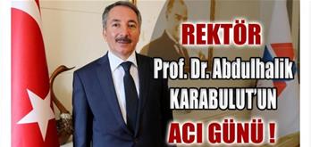 AİÇÜ Rektörü Prof. Dr. Abdulhalik KARABULUT'un Acı Günü