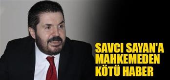 Savcı Sayan'a Mahkemeden Kötü Haber